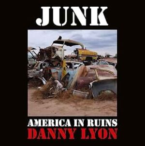 DANNY LYON. JUNK: America in Ruins book